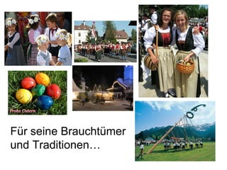 Für seine Brauchtümer und Traditionen… 