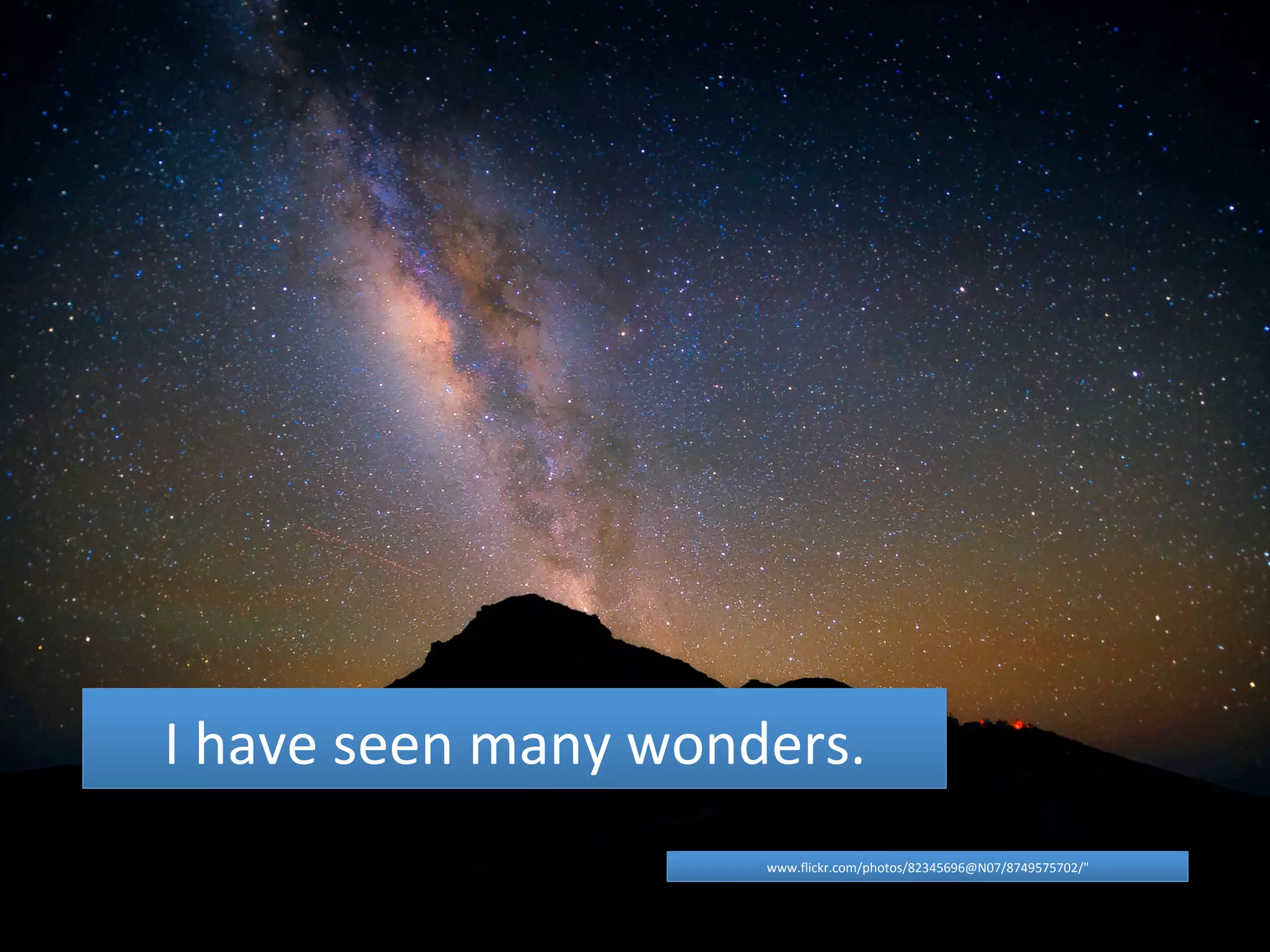 I 
have 
seen 
many 
wonders. 
www.flickr.com/photos/82345696@N07/8749575702/" 
 