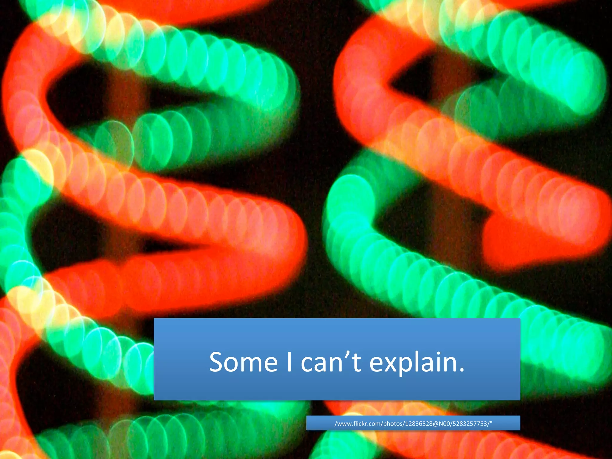 Some 
I 
can’t 
explain. 
/www.flickr.com/photos/12836528@N00/5283257753/" 
 