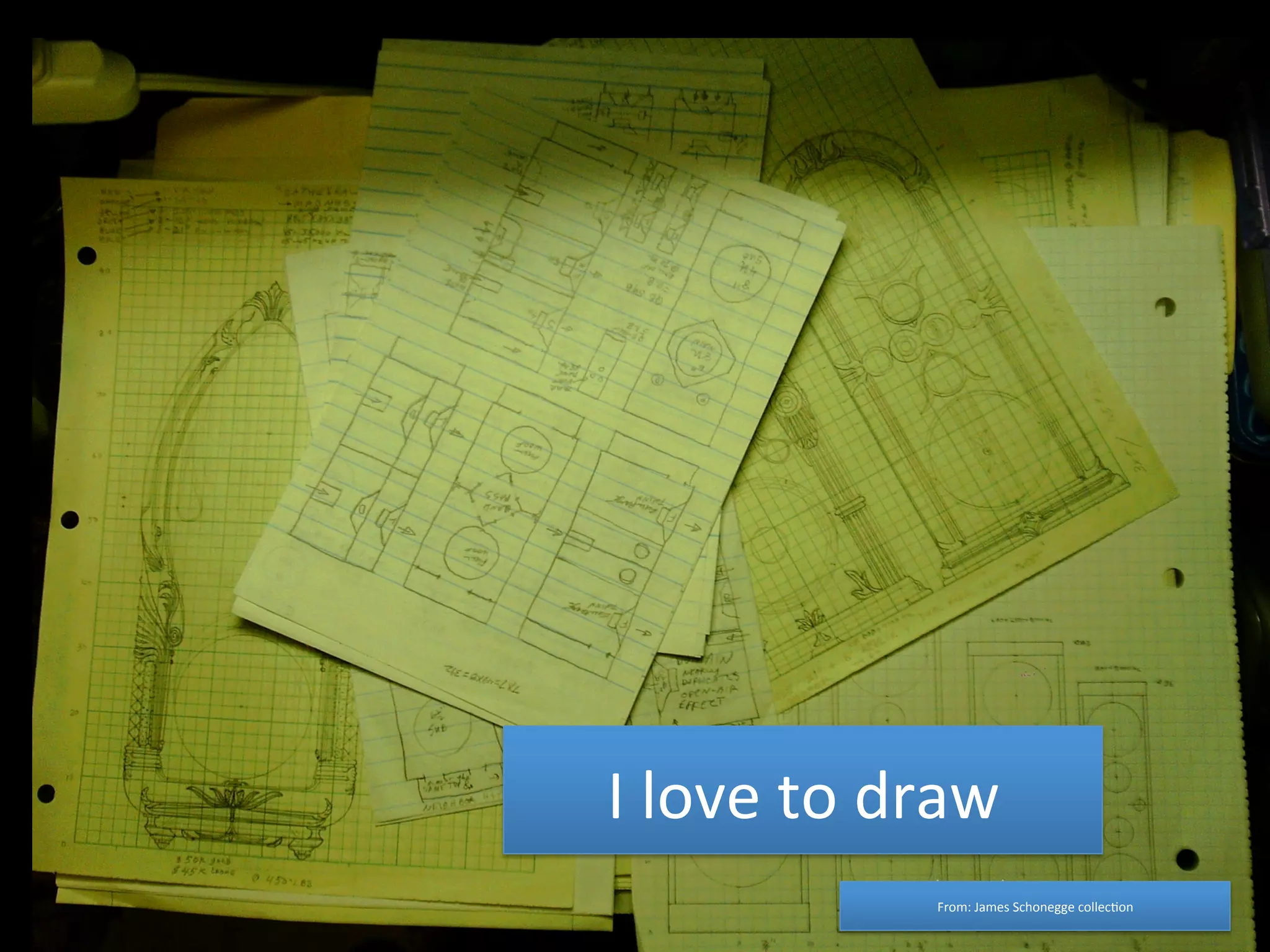 I 
love 
to 
draw 
From: 
James 
Schonegge 
collec4on 
 