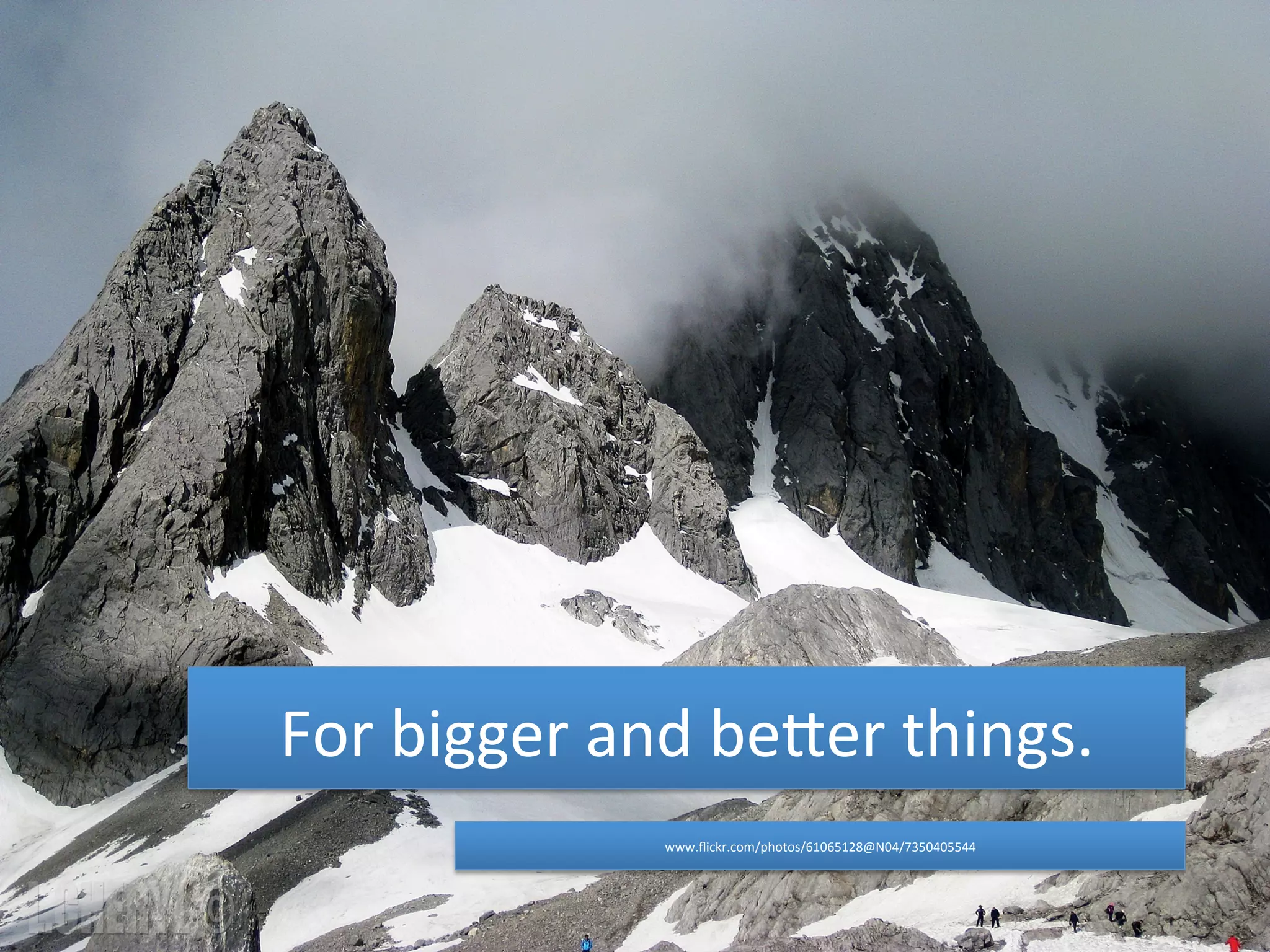 For 
bigger 
and 
beCer 
things. 
www.flickr.com/photos/61065128@N04/7350405544 
 