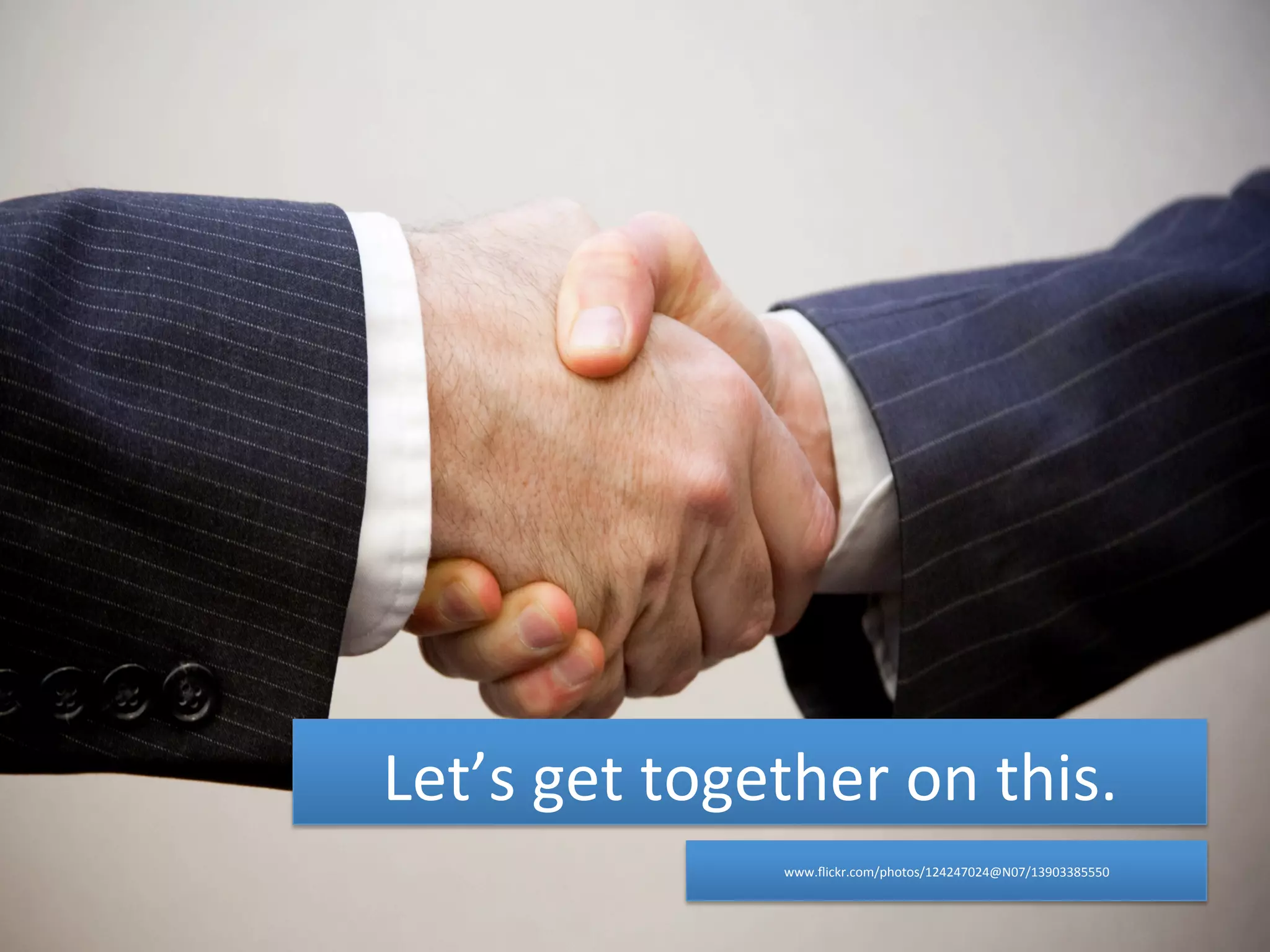Let’s 
get 
together 
on 
this. 
www.flickr.com/photos/124247024@N07/13903385550 
 
