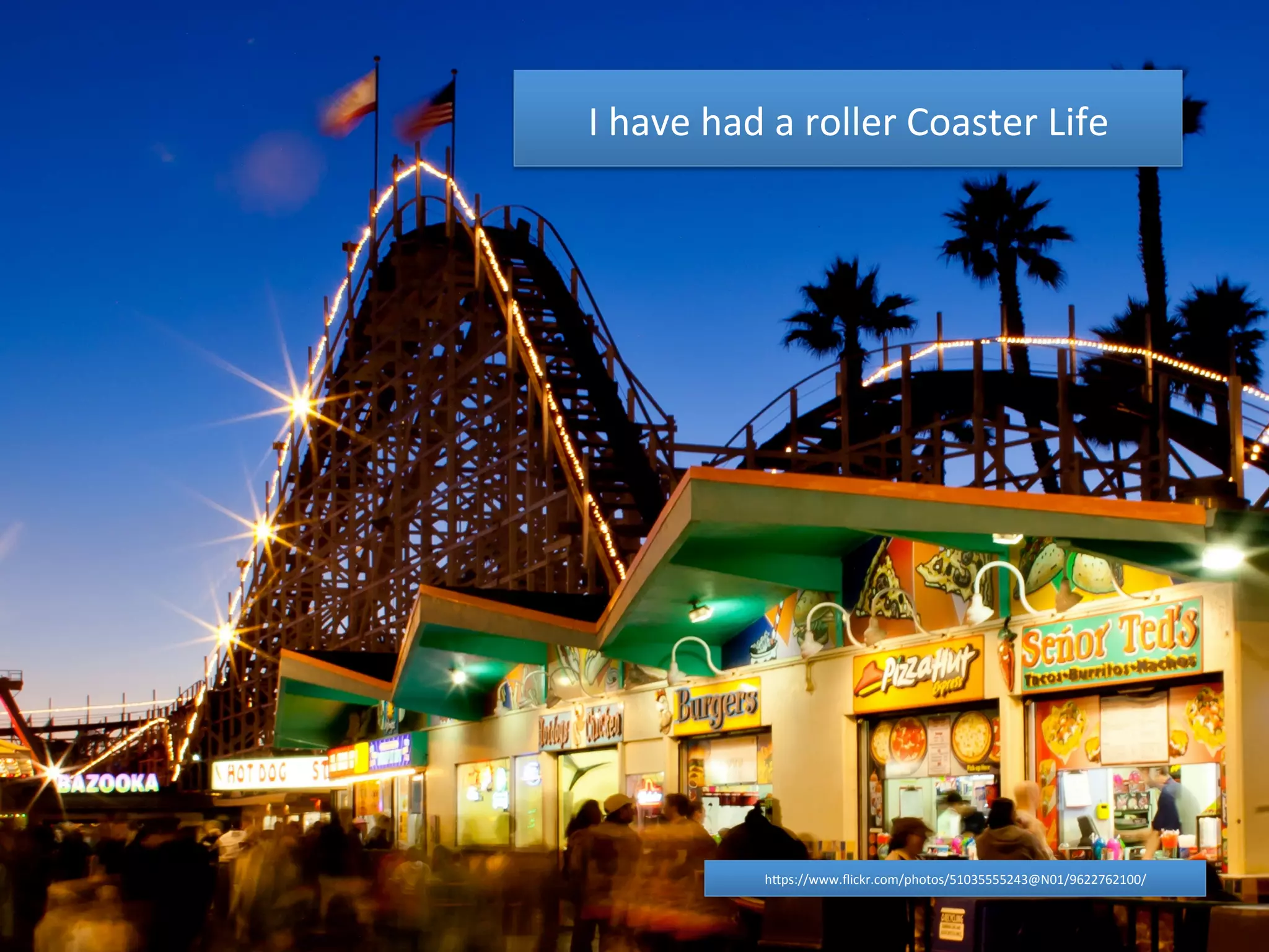 I 
have 
had 
a 
roller 
Coaster 
Life 
hCps://www.flickr.com/photos/51035555243@N01/9622762100/ 
 