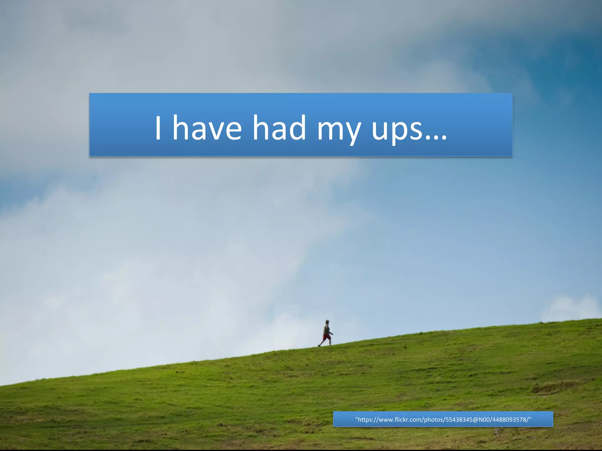 I 
have 
had 
my 
ups… 
"hCps://www.flickr.com/photos/55438345@N00/4488093578/" 
 