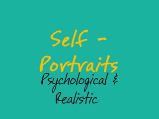 Self -
Portraits
Psychological &
   Realistic
 