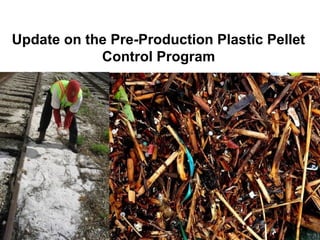 Update on the Pre-Production Plastic Pellet
Control Program
 