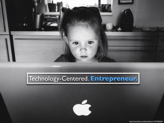 Technology-Centered. Entrepreneur.
https://www.ﬂickr.com/photos/kwarz/13974382668/
 