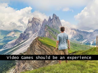 Video Games should be an experience
 