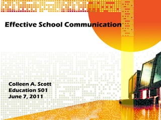 Effective School Communication Colleen A. Scott Education 501  June 7, 2011 