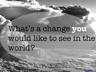 h"ps://ﬂic.kr/p/9Bgxbs	
  	
  
What’s a change you
would like to see in the
world? 
 
