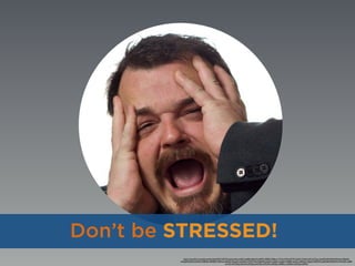 https://www.ﬂickr.com/photos/barkbud/4257136773/in/photolist-exfySH-dwJBzU-8jhtUf-esNFPy-59iE2G-5E6icm-7VTpcV-9UmWTD-7ubWrT-dNVmXZ-a5TYgu-7eq45V-6MsVK8-4XDmSu-eP6pNS-
esNGJ9-5h553s-fmFNjV-cD8Ddm-8M4J9N-7D67zu-KAHSx-4ohqxG-exfCHK-pr37X7-26riS-6jFc69-auQjsU-auQjtm-auQjsf-csMSRA-qofXrL-4ZRjmC-dGpnﬁ-93R2VM-pqKhKB-5GMHKV-nWmSXL-2cBfE-
cA1QY-dVCDhg-csN2Vb-csMZSq-csMYdQ-csMUWu-csMUbj-csMRHL-csMQKw-csMQvJ-csMPVo
Don’t be STRESSED!
 
