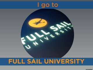 FULL SAIL UNIVERSITY
I go to
PHOTO REFERENCE
 
