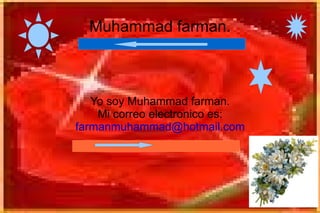 Muhammad farman. Yo soy Muhammad farman. Mi correo electronico es: [email_address] 