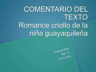 COMENTARIO DEL
TEXTO
Romance criollo de la
niña guayaquileña
 