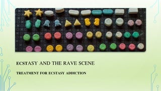 ECSTASY AND THE RAVE SCENE
TREATMENT FOR ECSTASY ADDICTION
 
