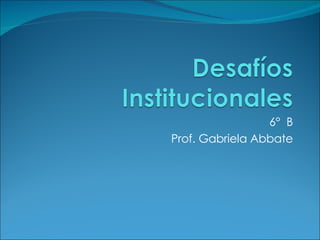 6°  B Prof. Gabriela Abbate 