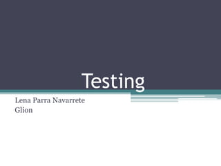 Testing
Lena Parra Navarrete
Glion
 