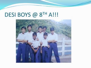 DESI BOYS @ 8TH A!!!