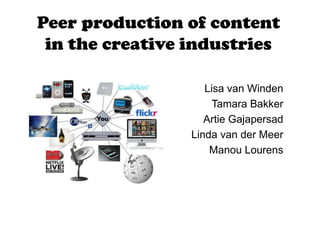 Peer production of content in the creative industries Lisa van Winden Tamara Bakker ArtieGajapersad Linda van der Meer Manou Lourens 