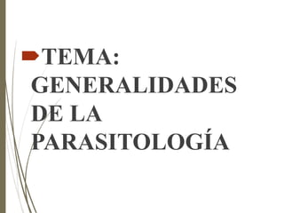 UNIVERSIDAD TÉCNICA DE AMBATO
FACULTAD CIENCIAS DE LA SALUD
MEDICINA
TEMA:
GENERALIDADES
DE LA
PARASITOLOGÍA
 