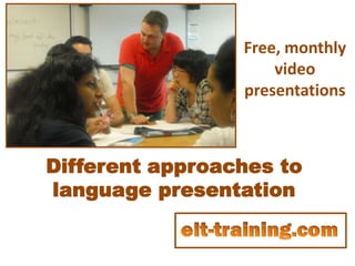 Free, monthly
                     video
                 presentations



Different approaches to
language presentation
 
