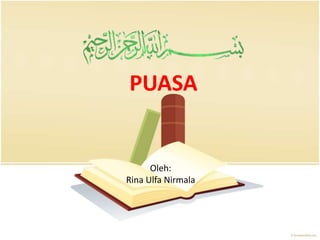 PUASA
Oleh:
Rina Ulfa Nirmala
 