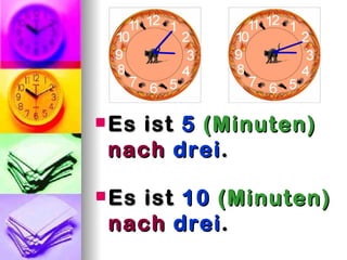  Esist 5 (Minuten)
 nach drei .

 Esist 10 (Minuten)
 nach drei .
 