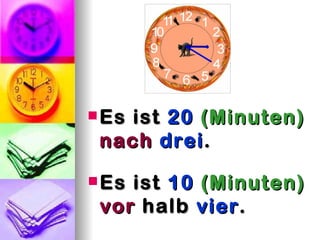  Esist 20 (Minuten)
 nach drei .
 Esist 10 (Minuten)
 vor halb vier .
 