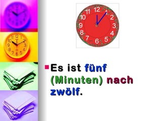  Esist fünf
 (Minuten) nach
 zwölf .
 