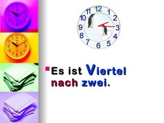 Es ist V iertel
 Es

 nach zwei .
 