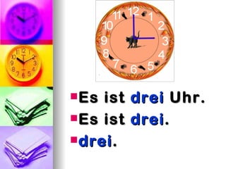  Es ist drei Uhr.
 Es ist drei .

 drei .
 