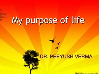 My purpose of life

DR. PEEYUSH VERMA

 