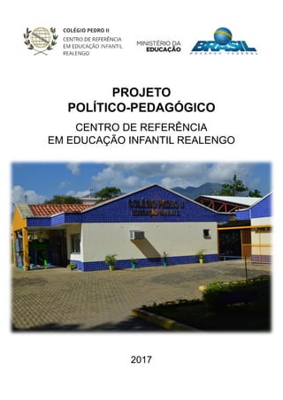 PROJETO
POLÍTICO-PEDAGÓGICO
CENTRO DE REFERÊNCIA
EM EDUCAÇÃO INFANTIL REALENGO
2017
 