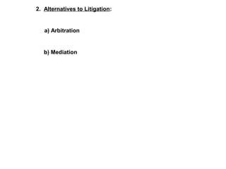 2. Alternatives to Litigation: 
a) Arbitration 
b) Mediation 
 