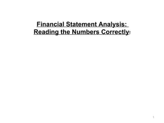 1 
October 15-17, 2014 - CreditScapeConference.com - #creditscape 
Financial Statement Analysis: 
Reading the Numbers Correctly! 
 