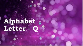 Alphabet
Letter - Q
 