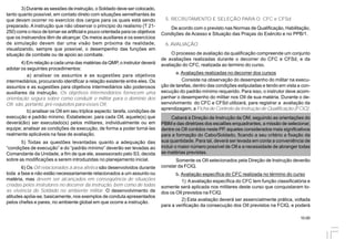 10.00
3) Durante as sessões de instrução, o Soldado deve ser colocado,
tanto quanto possível, em contato direto com situações semelhantes às
que devam ocorrer no exercício dos cargos para os quais está sendo
preparado. A instrução que não observar o princípio do realismo (T 21-
250) corre o risco de tornar-se artificial e pouco orientada para os objetivos
que os instruendos têm de alcançar. Os meios auxiliares e os exercícios
de simulação devem dar uma visão bem próxima da realidade,
visualizando, sempre que possível, o desempenho das funções em
situação de combate ou de apoio ao combate.
4) Em relação a cada uma das matérias da QMP, o instrutor deverá
adotar os seguintes procedimentos:
a) analisar os assuntos e as sugestões para objetivos
intermediários, procurando identificar a relação existente entre eles. Os
assuntos e as sugestões para objetivos intermediários são poderosos
auxiliares da instrução. Os objetivos intermediários fornecem uma
orientação segura sobre como conduzir o militar para o domínio dos
OII; são, portanto, pré-requisitos para esses OII.
b) analisar os OII em seu tríplice aspecto: tarefa, condições de
execução e padrão mínimo. Estabelecer, para cada OII, aquele(s) que
deverá(ão) ser executado(s) pelos militares, individualmente ou em
equipe; analisar as condições de execução, de forma a poder torná-las
realmente aplicáveis na fase de avaliação.
5) Todas as questões levantadas quanto a adequação das
“condições de execução” e do “padrão mínimo” deverão ser levadas ao
Comandante da Unidade, a fim de que ele, assessorado pelo S3, decida
sobre as modificações a serem introduzidas no planejamento inicial.
6) Os OII relacionados à área afetiva são desenvolvidos durante
toda a fase e não estão necessariamente relacionados a um assunto ou
matéria, mas devem ser alcançados em conseqüência de situações
criadas pelos instrutores no decorrer da instrução, bem como de todas
as vivência do Soldado no ambiente militar. O desenvolvimento de
atitudes apóia-se, basicamente, nos exemplos de conduta apresentados
pelos chefes e pares, no ambiente global em que ocorre a instrução.
5. RECRUTAMENTO E SELEÇÃO PARA O CFC e CFSd
De acordo com o previsto nas Normas de Qualificação, Habilitação,
Condições de Acesso e Situação das Praças do Exército e no PPB/1.
6. AVALIAÇÃO
O processo de avaliação da qualificação compreende um conjunto
de avaliações realizadas durante o decorrer do CFC e CFSd, e da
avaliação do CFC, realizada ao termino do curso.
a. Avaliações realizadas no decorrer dos cursos
Consiste na observação do desempenho do militar na execu-
ção de tarefas, dentro das condições estipuladas e tendo em vista a con-
secução do padrão mínimo requerido. Para isso, o instrutor deve acom-
panhar o desempenho do militar nos OII de sua matéria. Durante o de-
senvolvimento do CFC e CFSd utilizará, para registrar a avaliação da
aprendizagem, a Ficha de Controle da Instrução de Qualificação (FCIQ).
Caberá à Direção de Instrução da OM, seguindo as orientações do
PBIM e das diretrizes dos escalões enquadrantes, a missão de selecionar,
dentre os OII contidos neste PP, aqueles considerados mais significativos
para a formação do Cabo/Soldado, ficando a seu critério a fixação da
sua quantidade. Para tal, deverá ser levada em conta a conveniência de
incluir o maior número possível de OII e a necessidade de abranger todas
as matérias previstas.
Somente os OII selecionados pela Direção de Instrução deverão
constar da FCIQ.
b. Avaliação específica do CFC realizada no término do curso
1) Aavaliação específica do CFC tem função classificatória e
somente será aplicada nos militares deste curso que conquistaram to-
dos os OII previstos na FCIQ.
2) Esta avaliação deverá ser assencialmente prática, voltada
para a verificação da consecução dos OII previstos na FCIQ, e poderá
 