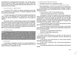11.00
ser utilizado um ou mais tipos de provas (prática - oral - escrita), depen-
dendo da natureza da QMP e dos cargos para os quais o militar está
sendo formado. O grau da avaliação específica serão atribuídos em uma
escala de 0 (zero) a 10 (dez).
7. QUALIFICAÇÃO E HABILITAÇÃO
a. Ao final do CFC e CFSd, os militares considerados aprovados
serão qualificados (ou requalificados, se soldados engajados) nas QM
em que foram matriculados.
b. O militar reprovado no CFC deverá ser avalidado pelo Diretor do
Curso sobre a sua habilitação para o desempenho, das funções de
soldado da QM que freqüentou, e designado para uma função de
Soldado.
No decorrer do CFC, os elementos por qualquer motivo desligados
retornarão à instrução individual de qualificação ministrada aos Soldados,
sempre que possível dentro da QMP, que freqüentavam no CFC, para
que, ao final da Fase, sejam qualificados juntamente com os Soldados e
considerados mobilizáveis. Os Soldados engajados permanecerão nas
QM em que já haviam sido qualificados.
8. CLASSIFICAÇÃO
Os militares aprovados no CFC serão relacionados, no âmbito da
Unidade, por QMP, em ordem decrescente do grau obtido na avaliação
específica realizada no término do curso. Na relação, figurarão também
os candidatos já aprovados nos anos anteriores e ainda não promovidos,
com os graus obtidos no curso de formação. Aclassificação prevalecerá
até o final do curso seguinte, quando será organizada uma nova relação.
9. PROMOÇÃO
A promoção à graduação de Cabo é da responsabilidade do
Comandante, Chefe ou Diretor da OM e será feita de acordo com as
vagas existentes e a legislação em vigor.
10. HABILITAÇÃO PARA A RESERVA
Será feita de acordo com a legislação em vigor.
11. DESABILITAÇÃO A CONCORRER A PROMOÇÃO A CABO
Serão desabilitados a concorrer a promoção a Cb os militares que:
a. concluiram o CFC com aproveitamento e solicitaram, mediante
requerimento deferido pelo Comandante Chefe ou Diretor de OM, o
desrelacionamento.
b. não concluíram o CFC com aproveitamento por:
1) falta de aproveitamento em todos os OII da FIIQ;
2) ultrapassar o limite de 72 (setenta e dois) pontos perdidos por
falta às atividades de instrução. Os pontos perdidos serão computados,
considerando 1 ponto por sessão de instrução, em caso de falta
justificada, e 3 em caso de falta não justificada (para efeito de contagem
de pontos perdidos, o número máximo de sessões de instrução a ser
computado por dia de trabalho será de 7 (sete);
3) capacidade física abaixo dos padrões preconizados na Diretriz
para Treinamento Físico Militar e sua Avaliação;
4) cometer falta grave, devidamente comprovada, que os tornem
incompatíveis a promoção a Cabo ou que comprometa o regime disci-
plinar a que estão sujeitos;
5) ingressar no comportamento Insuficiente; e
6) possuir Caráter Militar inadequado.
12. TEMPO ESTIMADO
a. A carga horária estimada para o período é de 320 horas de
atividades diurnas e 5 horas de atividades noturnas, distribuídas da
seguinte maneira:
1) 88 (oitenta e oito) horas diurnas e 5 (cinco) horas noturnas
destinadas à Instrução Comum;
2) 168 ( cento e sessenta e oito ) horas diurnas destinadas à
Instrução Peculiar; e
3) 64(sessentae quatro)horas diurnas destinadas aos Serviços de
Escala.
 