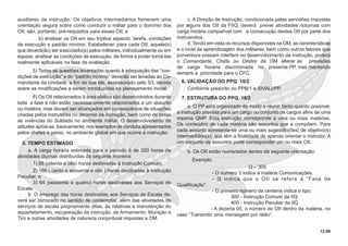 12.00
auxiliares da instrução. Os objetivos intermediários fornecem uma
orientação segura sobre como conduzir o militar para o domínio dos
OII; são, portanto, pré-requisitos para esses OII; e
b) analisar os OII em seu tríplice aspecto: tarefa, condições
de execução e padrão mínimo. Estabelecer, para cada OII, aquele(s)
que deverá(ão) ser executado(s) pelos militares, individualmente ou em
equipe; analisar as condições de execução, de forma a poder torná-las
realmente aplicáveis na fase de avaliação.
5) Todas as questões levantadas quanto à adequação das “con-
dições de execução” e do “padrão mínimo” deverão ser levadas ao Co-
mandante da Unidade, a ﬁm de que ele, assessorado pelo S3, decida
sobre as modiﬁcações a serem introduzidas no planejamento inicial.
6) Os OII relacionados à área afetiva são desenvolvidos durante
toda a fase e não estão necessariamente relacionados a um assunto
ou matéria, mas devem ser alcançados em conseqüência de situações
criadas pelos instrutores no decorrer da instrução, bem como de todas
as vivências do Soldado no ambiente militar. O desenvolvimento de
atitudes apóia-se, basicamente, nos exemplos de conduta apresentados
pelos chefes e pares, no ambiente global em que ocorre a instrução.
5. TEMPO ESTIMADO
a. A carga horária estimada para o período é de 320 horas de
atividades diurnas distribuídas da seguinte maneira:
1) 88 (oitenta e oito) horas destinadas à Instrução Comum;
2) 168 ( cento e sessenta e oito ) horas destinadas à Instrução
Peculiar; e
3) 64 (sessenta e quatro) horas destinadas aos Serviços de
Escala.
b. O emprego das horas destinadas aos Serviços de Escala de-
verá ser otimizado no sentido de contemplar, além das atividades de
serviços de escala propriamente ditas, às relativas a manutenção do
aquartelamento, recuperação da instrução de Armamento, Munição e
Tiro e outras atividades de natureza conjuntural impostas a OM.
c. A Direção de Instrução, condicionada pelas servidões impostas
por alguns dos OII da FIIQ, deverá prever atividades noturnas com
carga horária compatível com a consecução destes OII por parte dos
instruendos.
d. Tendo em vista os recursos disponíveis na OM, as características
e o nível da aprendizagem dos militares, bem como outros fatores que
porventura possam interferir no desenvolvimento da instrução, poderá
o Comandante, Chefe ou Diretor da OM alterar as previsões
de carga horária discriminada no presente PP, mas mantendo
sempre a prioridade para o CFC.
6. VALIDAÇÃO DO PPQ 10/2
Conforme prescrito no PPB/1 e SIVALI/PP.
7. ESTRUTURA DO PPQ 10/2
a. O PP está organizado de modo a reunir, tanto quanto possível,
a instrução prevista para um cargo ou conjunto de cargos aﬁns de uma
mesma QMP. Esta instrução corresponde a uma ou mais matérias.
Os conteúdos de cada matéria são assuntos que a compõem. Para
cada assunto apresenta-se uma ou mais sugestão(ões) de objetivo(s)
intermediário(s), que têm a ﬁnalidade de apenas orientar o instrutor. A
um conjunto de assuntos pode corresponder um ou mais OII.
b. Os OII estão numerados dentro da seguinte orientação:
Exemplo:
Q – 305
- O numero 3 indica a matéria Comunicações.
- Q indica que o OII se refere à “Fase de
Qualiﬁcação”.
- O primeiro número da centena indica o tipo:
300 - Instrução Comum da IIQ
400 - Instrução Peculiar da IIQ
- A dezena 05, o número do OII dentro da matéria, no
caso “Transmitir uma mensagem por rádio”.
 