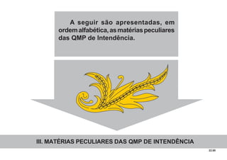 22.00
III. MATÉRIAS PECULIARES DAS QMP DE INTENDÊNCIA
A seguir são apresentadas, em
ordemalfabética,asmatériaspeculiares
das QMP de Intendência.
 