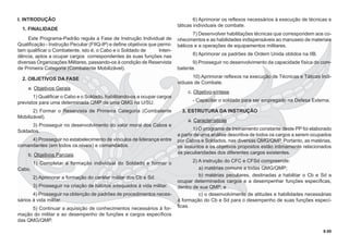 9.00
I. INTRODUÇÃO
1. FINALIDADE
Este Programa-Padrão regula a Fase de Instrução Individual de
Qualiﬁcação - Instrução Peculiar (FIIQ-IP) e deﬁne objetivos que permi-
tam qualiﬁcar o Combatente, isto é, o Cabo e o Soldado de Inten-
dência, aptos a ocupar cargos correspondentes às suas funções nas
diversas Organizações Militares, passando-os à condição de Reservista
de Primeira Categoria (Combatente Mobilizável).
2. OBJETIVOS DA FASE
a. Objetivos Gerais
1) Qualiﬁcar o Cabo e o Soldado, habilitando-os a ocupar cargos
previstos para uma determinada QMP de uma QMG na U/SU.
2) Formar o Reservista de Primeira Categoria (Combatente
Mobilizável).
3) Prosseguir no desenvolvimento do valor moral dos Cabos e
Soldados.
4) Prosseguir no estabelecimento de vínculos de liderança entre
comandantes (em todos os níveis) e comandados.
b. Objetivos Parciais
1) Completar a formação individual do Soldado e formar o
Cabo.
2) Aprimorar a formação do caráter militar dos Cb e Sd.
3) Prosseguir na criação de hábitos adequados à vida militar.
4) Prosseguir na obtenção de padrões de procedimentos neces-
sários à vida militar.
5) Continuar a aquisição de conhecimentos necessários à for-
mação do militar e ao desempenho de funções e cargos especíﬁcos
das QMG/QMP.
6) Aprimorar os reﬂexos necessários à execução de técnicas e
táticas individuais de combate.
7) Desenvolver habilitações técnicas que correspondem aos co-
nhecimentos e as habilidades indispensáveis ao manuseio de materiais
bélicos e a operações de equipamentos militares.
8) Aprimorar os padrões de Ordem Unida obtidos na IIB.
9) Prosseguir no desenvolvimento da capacidade física do com-
batente.
10) Aprimorar reﬂexos na execução de Técnicas e Táticas Indi-
viduais de Combate.
c. Objetivo-síntese
- Capacitar o soldado para ser empregado na Defesa Externa.
3. ESTRUTURA DA INSTRUÇÃO
a. Características
1) O programa de treinamento constante deste PP foi elaborado
a partir de uma análise descritiva de todos os cargos a serem ocupados
por Cabos e Soldados, nas diversas QMG/QMP. Portanto, as matérias,
os assuntos e os objetivos propostos estão intimamente relacionados
às peculiaridades dos diferentes cargos existentes.
2) A instrução do CFC e CFSd compreende:
a) matérias comuns a todas QMG/QMP;
b) matérias peculiares, destinadas a habilitar o Cb e Sd a
ocupar determinados cargos e a desempenhar funções especíﬁcas,
dentro de sua QMP; e
c) o desenvolvimento de atitudes e habilidades necessárias
à formação do Cb e Sd para o desempenho de suas funções especí-
ﬁcas.
 