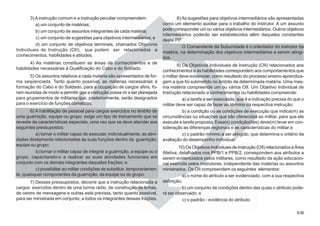 8.008.00
3) Ainstrução comum e a instrução peculiar compreendem:
a) um conjunto de matérias;
b) um conjunto de assuntos integrantes de cada matéria;
c) um conjunto de sugestões para objetivos intermediários; e
d) um conjunto de objetivos terminais, chamados Objetivos
Individuais de Instrução (OII), que podem ser relacionados a
conhecimentos, habilidades e atitudes.
4) As matérias constituem as áreas de conhecimentos e de
habilidades necessárias à Qualificação do Cabo e do Soldado.
5) Os assuntos relativos a cada matéria são apresentados de for-
ma seqüenciada. Tanto quanto possível, as matérias necessárias à
formação do Cabo e do Soldado, para a ocupação de cargos afins, fo-
ram reunidas de modo a permitir que a instrução possa vir a ser planejada
para grupamentos de militares que, posteriormente, serão designados
para o exercício de funções correlatas.
6) A habilitação de pessoal para cargos exercidos no âmbito de
uma guarnição, equipe ou grupo, exige um tipo de treinamento que se
reveste de características especiais, uma vez que se deve atender aos
seguintes pressupostos:
a) tornar o militar capaz de executar, individualmente, as ativi-
dades diretamente relacionadas às suas funções dentro da guarnição,
equipe ou grupo;
b) tornar o militar capaz de integrar a guarnição, a equipe ou o
grupo, capacitando-o a realizar as suas atividades funcionais em
conjunto com os demais integrantes daquelas frações; e
c) possibilitar ao militar condições de substituir, temporariamen-
te, quaisquer componentes da guarnição, da equipe ou do grupo.
7) Desses pressupostos, decorre que a instrução relacionada a
cargos exercidos dentro de uma turma rádio, de construção de linhas,
de centro de mensagens e outras está prevista, tanto quanto possível,
para ser ministrada em conjunto, a todos os integrantes dessas frações.
8) As sugestões para objetivos intermediários são apresentadas
como um elemento auxiliar para o trabalho do instrutor. A um assunto
pode corresponder um ou vários objetivos intermediários. Outros objetivos
intermediários poderão ser estabelecidos além daqueles constantes
deste PP.
O Comandante da Subunidade é o orientador do instrutor da
matéria, na determinação dos objetivos intermediários a serem atingi-
dos.
9) Os Objetivos Individuais de Instrução (OII) relacionados aos
conhecimentos e às habilidades correspondem aos comportamentos que
o militar deve evidenciar, como resultado do processo ensino-aprendiza-
gem a que foi submetido no âmbito de determinada matéria. Uma mes-
ma matéria compreende um ou vários OII. Um Objetivo Individual de
Instrução relacionado a conhecimentos ou habilidades compreende:
a) a tarefa a ser executada, que é a indicação precisa do que o
militar deve ser capaz de fazer ao término da respectiva instrução;
b) a condição ou as condições de execução que indica(m) as
circunstâncias ou situações que são oferecidas ao militar, para que ele
execute a tarefa proposta. Essa(s) condição(ões) deve(m) levar em con-
sideração as diferenças regionais e as características do militar;e
c) o padrão mínimo a ser atingido, que determina o critério da
avaliação do desempenho individual.
10) Os Objetivos Individuais de Instrução (OII) relacionados à Àrea
Afetiva, detalhados nos PPB/1 e PPB/2, correspondem aos atributos a
serem evidenciados pelos militares, como resultado da ação educacio-
nal exercida pelos instrutores, independente das matérias ou assuntos
ministrados. Os OII compreendem os seguintes elementos:
a) o nome do atributo a ser evidenciado, com a sua respectiva
definição;
b) um conjunto de condições dentro das quais o atributo pode-
rá ser observado; e
c) o padrão - evidência do atributo.
 