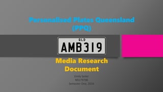 Personalised Plates Queensland
(PPQ)
Media Research
Document
Emily Seiler
N9179798
Semester One, 2016
 