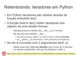 Relembrando: iteradores em Python
●   Em Python iteradores são obtidos através da
    função embutida iter()
●   A função ...