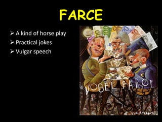 FARCE
A kind of horse play
Practical jokes
Vulgar speech