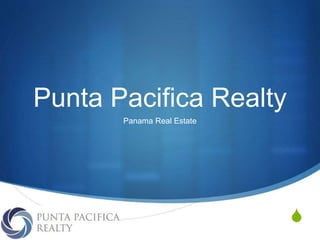 S 
Punta Pacifica Realty 
Panama Real Estate 
 