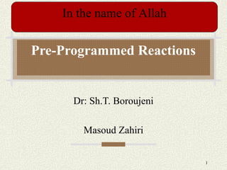 Pre-Programmed Reactions
Dr: Sh.T. Boroujeni
Masoud Zahiri
In the name of Allah
1
 