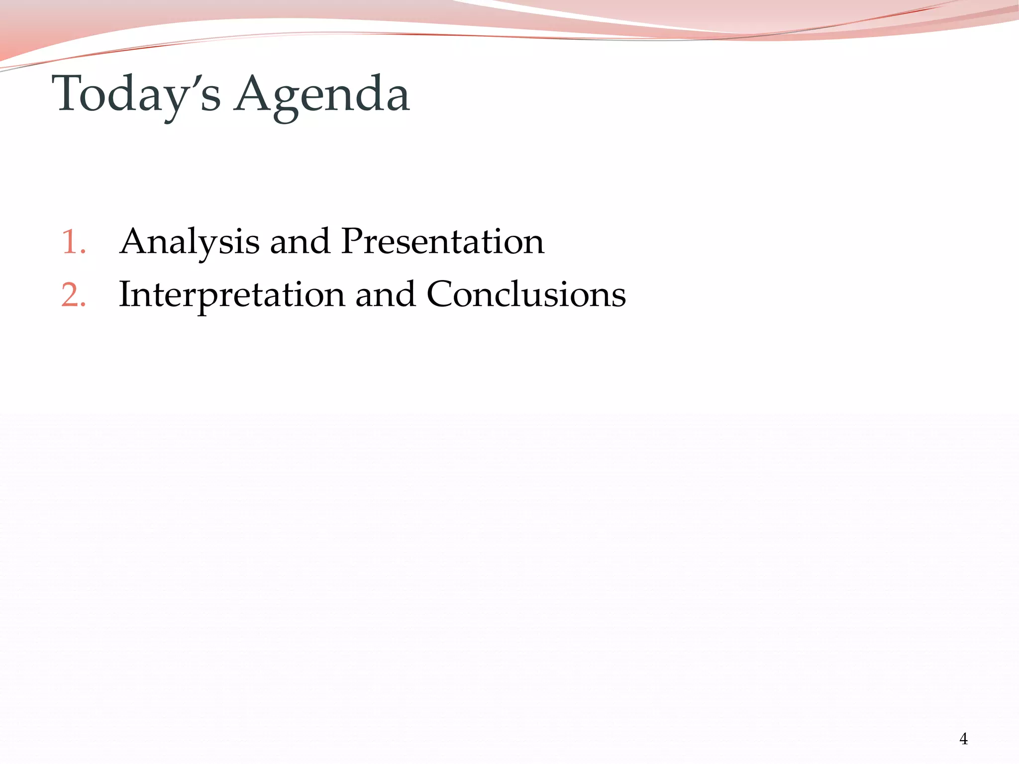 Today’s Agenda
1. Analysis and Presentation
2. Interpretation and Conclusions
4
 