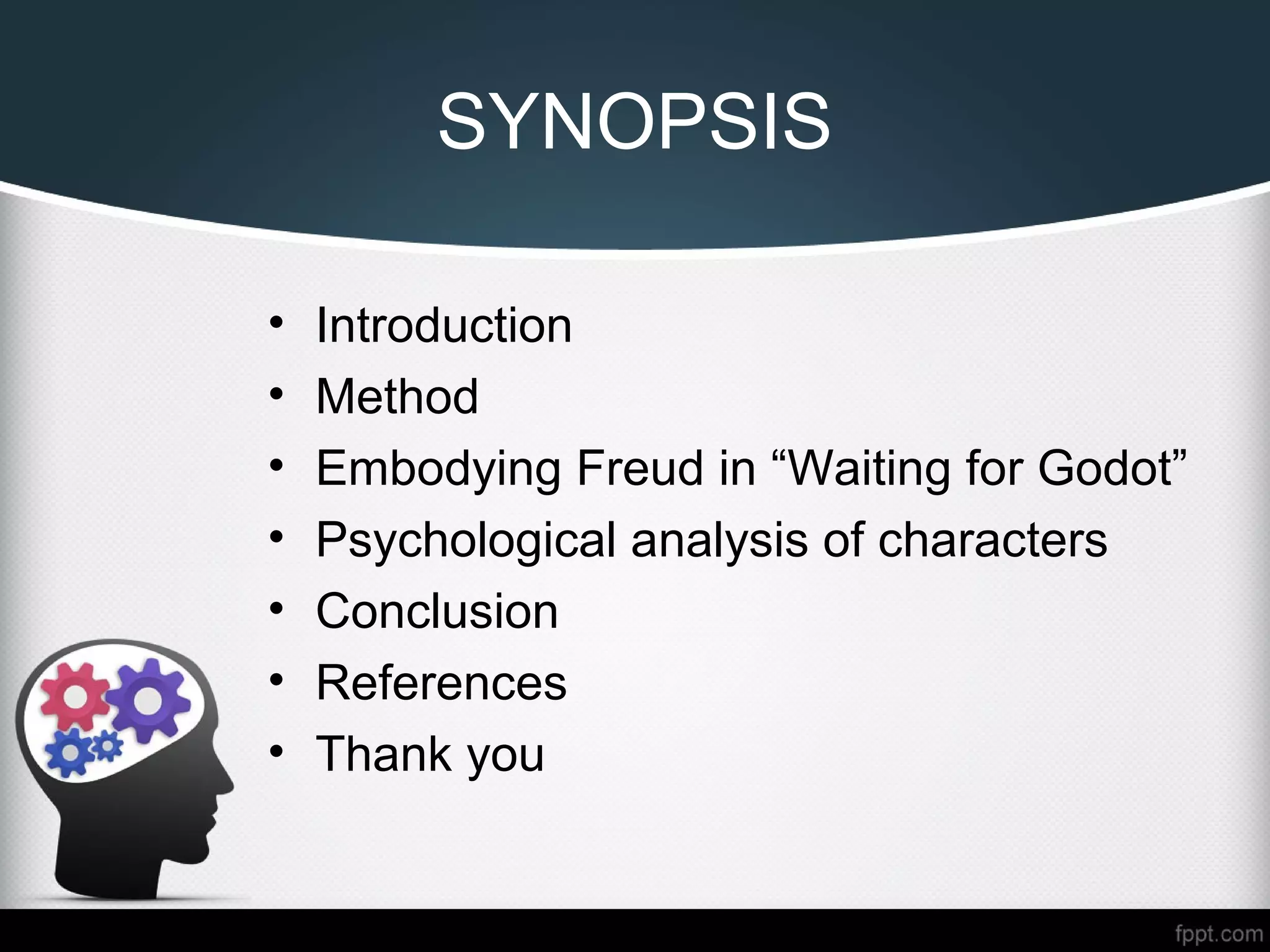 SYNOPSIS
• Introduction
• Method
• Embodying Freud in “Waiting for Godot”
• Psychological analysis of characters
• Conclusion
• References
• Thank you
 