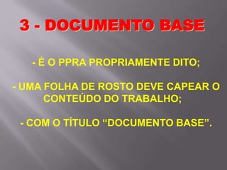 - É O PPRA PROPRIAMENTE DITO;
- UMA FOLHA DE ROSTO DEVE CAPEAR O
CONTEÚDO DO TRABALHO;
- COM O TÍTULO “DOCUMENTO BASE”.
3 - DOCUMENTO BASE
 